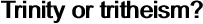 Trinity or tritheism?